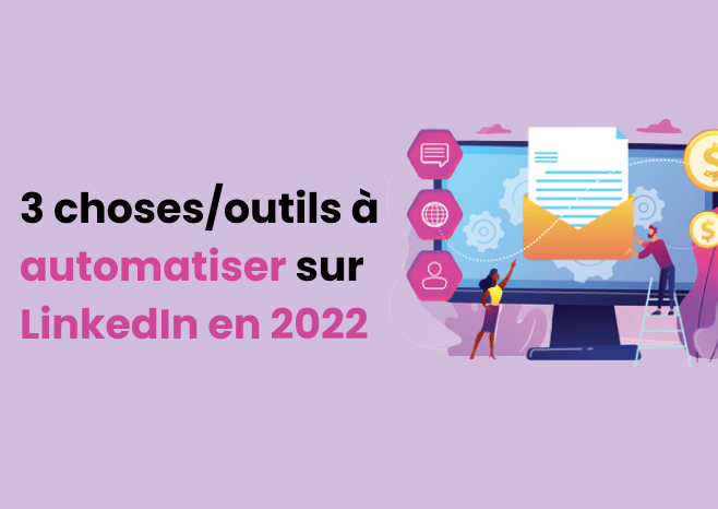 Automatisation LinkedIn : 3 choses et outils à automatiser en 2022